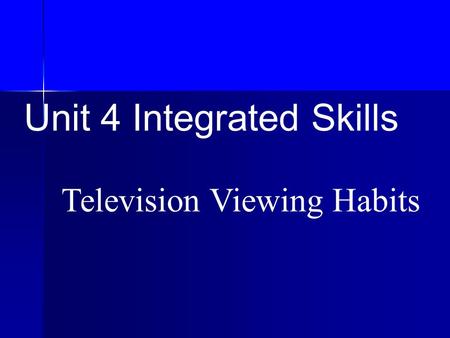 Unit 4 Integrated Skills Television Viewing Habits.