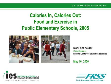 1 Calories In, Calories Out: Food and Exercise in Public Elementary Schools, 2005 Mark Schneider Commissioner National Center for Education Statistics.