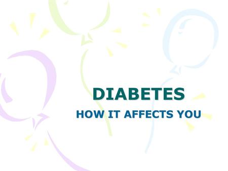 DIABETES HOW IT AFFECTS YOU. What it is Diabetes is a common condition in which the amount of glucose (sugar) in the blood is too high because the body.
