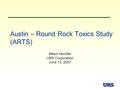 Austin – Round Rock Toxics Study (ARTS) Albert Hendler URS Corporation June 13, 2007.