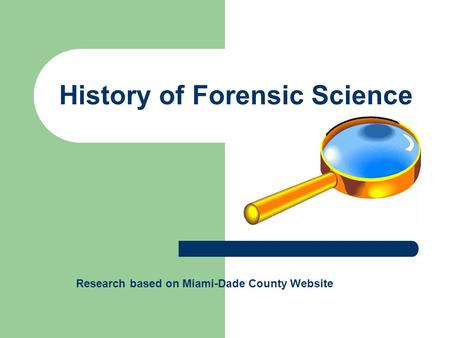 History of Forensic Science Research based on Miami-Dade County Website.