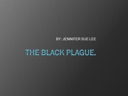 BY: JENNIFER SUE LEE. Symptoms Symptoms of the Black Plague are terrifying and painful. Some of these symptoms include:  Swellings [buboes] near the.