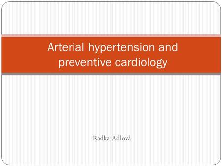 Radka Adlová Arterial hypertension and preventive cardiology.