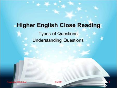 Higher English Close Reading Types of Questions Understanding Questions Tuesday 8 OctoberCMCM1.