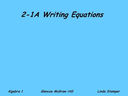 2-1A Writing Equations Algebra 1 Glencoe McGraw-HillLinda Stamper.