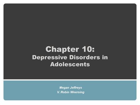 Chapter 10: Depressive Disorders in Adolescents Megan Jeffreys V. Robin Weersing.