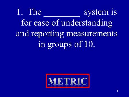 1. The ________ system is for ease of understanding and reporting measurements in groups of 10. 1.