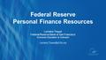 Federal Reserve Personal Finance Resources Lorraine Thayer Federal Reserve Bank of San Francisco Economic Education & Outreach