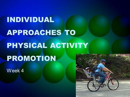 INDIVIDUAL APPROACHES TO PHYSICAL ACTIVITY PROMOTION Week 4.
