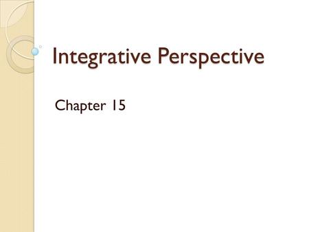 Integrative Perspective Chapter 15. Approaches to Integration Approaches to Integration Technical Eclecticism Theoretical Integration Commons Factors.