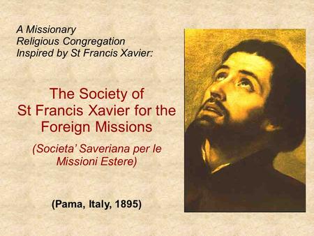 A Missionary Religious Congregation Inspired by St Francis Xavier: The Society of St Francis Xavier for the Foreign Missions (Societa’ Saveriana per le.
