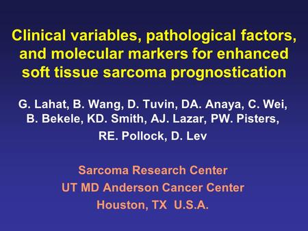 Clinical variables, pathological factors, and molecular markers for enhanced soft tissue sarcoma prognostication G. Lahat, B. Wang, D. Tuvin, DA. Anaya,