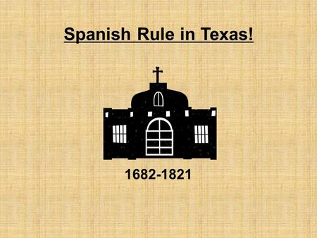 Spanish Rule in Texas! 1682-1821. Focus:The Spanish built missions and presidios in an effort to control Texas. *Mission-Presidio System: -Finding the.