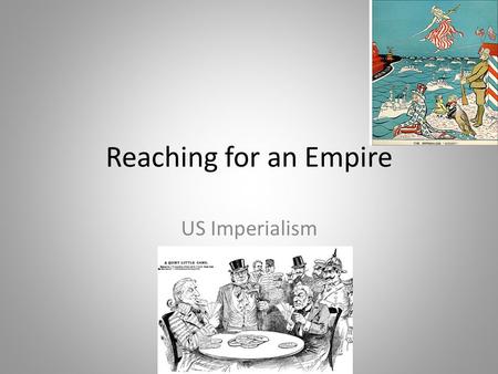 Reaching for an Empire US Imperialism. Learning Target: We are learning to: 1. Define expansionism (Manifest Destiny) and how the US was affected 2. Explain.