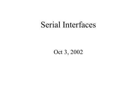 Serial Interfaces Oct 3, 2002. Announcement We will discuss the test at the end of tonight’s lecture. No homework Chap. 9 is not required to be read.