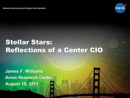 Stellar Stars: Reflections of a Center CIO James F. Williams Ames Research Center August 15, 2011.
