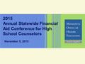 2015 Annual Statewide Financial Aid Conference for High School Counselors November 5, 2015.