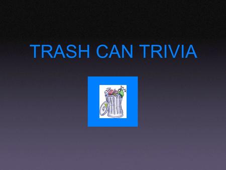 TRASH CAN TRIVIA. This person was the king of England. King George III King James King Henry VIII King George 111 5.