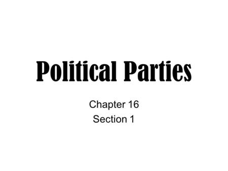 Political Parties Chapter 16 Section 1. Parties and Party Systems A political party is a group of people with broad common interests who organize to win.