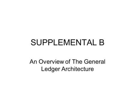 SUPPLEMENTAL B An Overview of The General Ledger Architecture.