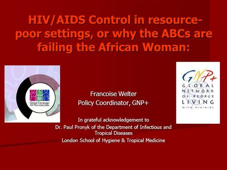 HIV/AIDS Control in resource- poor settings, or why the ABCs are failing the African Woman: HIV/AIDS Control in resource- poor settings, or why the ABCs.