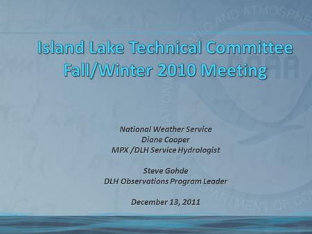 National Weather Service Diane Cooper MPX /DLH Service Hydrologist Steve Gohde DLH Observations Program Leader December 13, 2011.