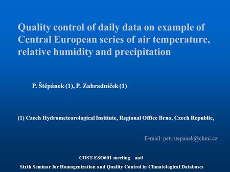 Quality control of daily data on example of Central European series of air temperature, relative humidity and precipitation P. Štěpánek (1), P. Zahradníček.