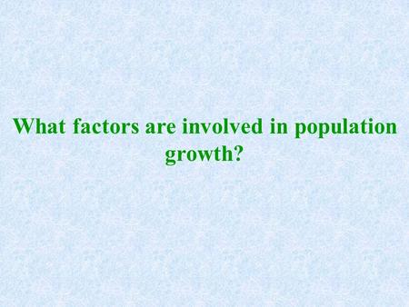 What factors are involved in population growth?. II. Population Parameters and Processes 1. Total Fertility Rate a. At least a rate of 2.1 births is needed.