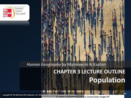 CHAPTER 3 LECTURE OUTLINE Population Human Geography by Malinowski & Kaplan Copyright © The McGraw-Hill Companies, Inc. Permission required for reproduction.
