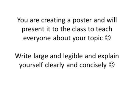You are creating a poster and will present it to the class to teach everyone about your topic Write large and legible and explain yourself clearly and.