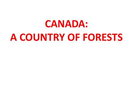 CANADA: A COUNTRY OF FORESTS. Canada is known for its forests: 397.3 million hectares covers half of Canada’s total land area almost 57% is considered.