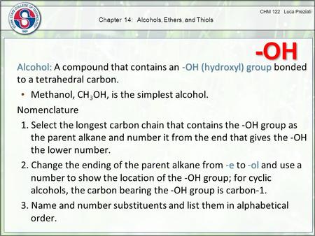Chapter 14: Alcohols, Ethers, and Thiols Alcohol:OH(hydroxyl) group Alcohol: A compound that contains an -OH (hydroxyl) group bonded to a tetrahedral carbon.