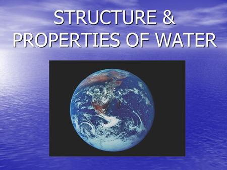 STRUCTURE & PROPERTIES OF WATER. One of very few compounds that is liquid at temperatures found on earth’s surface. One of very few compounds that is.