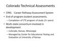 Colorado Technical Assessments CPAS - Career Pathway Assessment System End of program student assessments. – Completion of CTE program of study (2+ years)