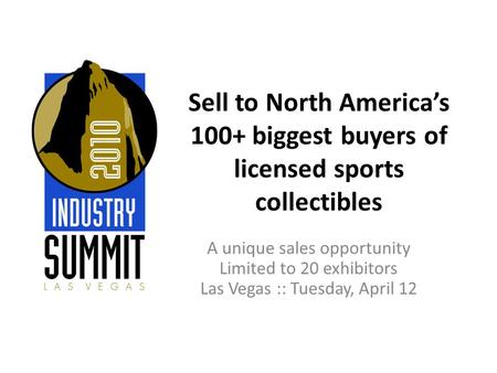 Sell to North America’s 100+ biggest buyers of licensed sports collectibles A unique sales opportunity Limited to 20 exhibitors Las Vegas :: Tuesday, April.