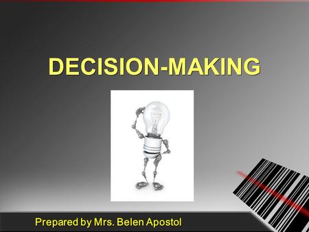 Prepared by Mrs. Belen Apostol DECISION-MAKING. Decision- Making as a Management Responsibility Decisions invariably involve organizational change and.