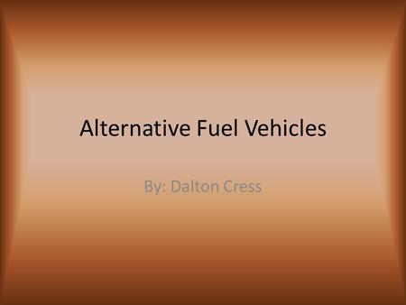 Alternative Fuel Vehicles By: Dalton Cress. Types of alternate fuel Ethanol- produced from corn and other crops and produces less greenhouse gases Biodiesel-produced.