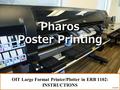 Pharos Poster Printing OIT Large Format Printer/Plotter in ERB 1102: INSTRUCTIONS 3/5/2014.
