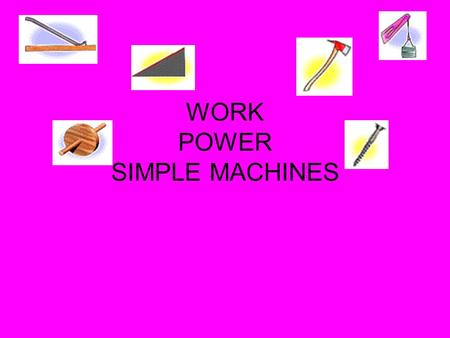 WORK POWER SIMPLE MACHINES. I. WORK 1. What is work? A force acting through a distance No work is done on the object unless the object moves and the.