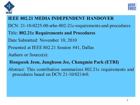 IEEE 802.21 MEDIA INDEPENDENT HANDOVER DCN: 21-10-0225-00-srho-802-21c-requirements-and-procedures Title: 802.21c Requirements and Procedures Date Submitted: