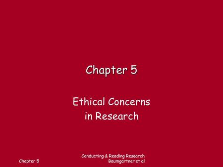 Chapter 5 Conducting & Reading Research Baumgartner et al Chapter 5 Ethical Concerns in Research.
