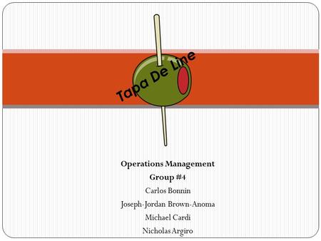 Operations Management Group #4 Carlos Bonnin Joseph-Jordan Brown-Anoma Michael Cardi Nicholas Argiro Tapa De Line.