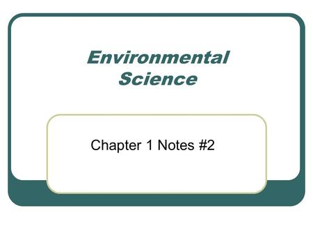 Environmental Science Chapter 1 Notes #2. Definitions Environmental Science Applied Science How humans interact with their environment Environment Everything.