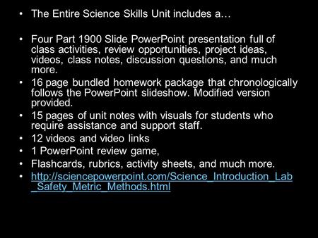 The Entire Science Skills Unit includes a… Four Part 1900 Slide PowerPoint presentation full of class activities, review opportunities, project ideas,