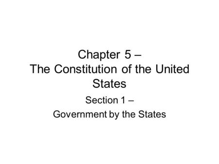 Chapter 5 – The Constitution of the United States Section 1 – Government by the States.