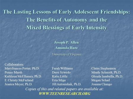 The Lasting Lessons of Early Adolescent Friendships: The Benefits of Autonomy and the Mixed Blessings of Early Intensity Joseph P. Allen Amanda Hare University.