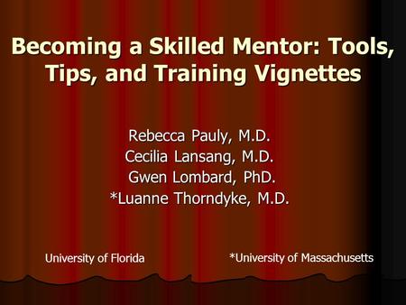Becoming a Skilled Mentor: Tools, Tips, and Training Vignettes Rebecca Pauly, M.D. Cecilia Lansang, M.D. Gwen Lombard, PhD. Gwen Lombard, PhD. *Luanne.