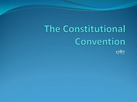 1787. Why did was there a convention? After Shay’s Rebellion the delegates realized the Articles of Confederation were not working At first just wanted.
