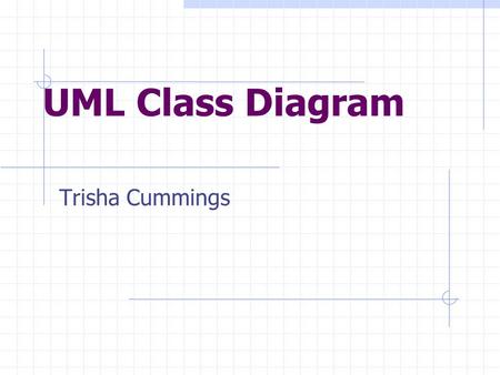 UML Class Diagram Trisha Cummings. What we will be covering What is a Class Diagram? Essential Elements of a UML Class Diagram UML Packages Logical Distribution.