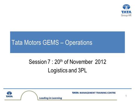 Group HR 1 Tata Motors GEMS – Operations Session 7 : 20 th of November 2012 Logistics and 3PL.